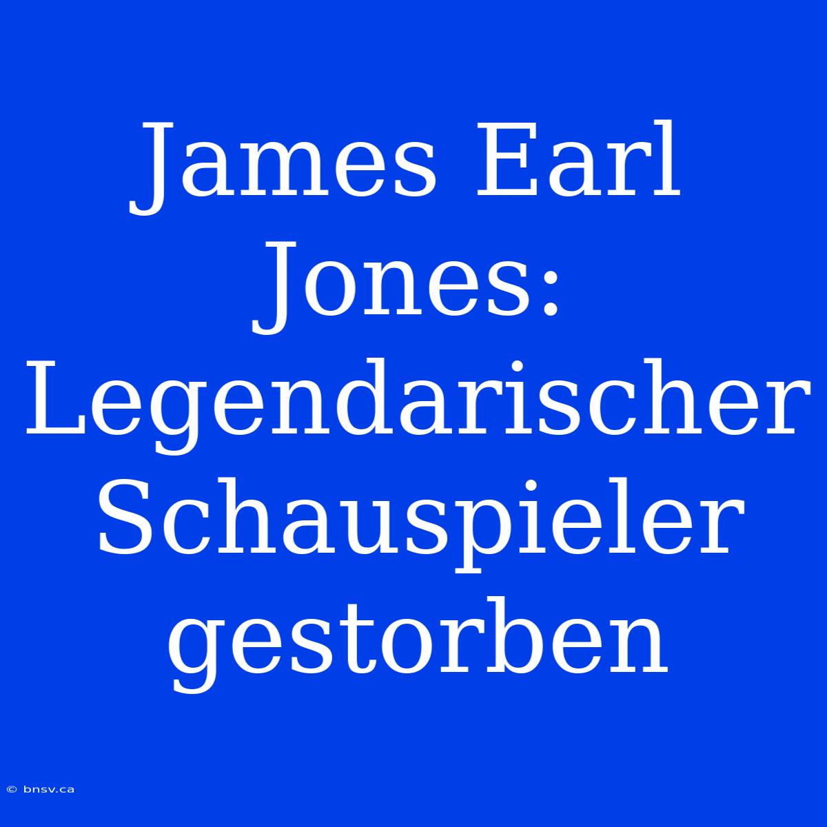 James Earl Jones: Legendarischer Schauspieler Gestorben