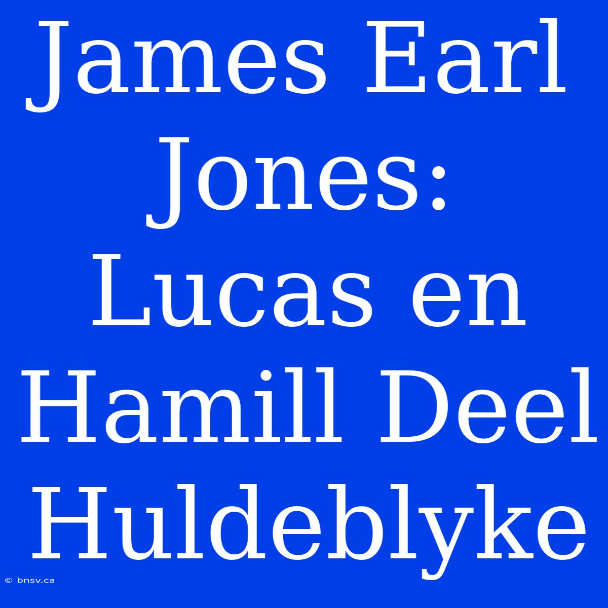 James Earl Jones: Lucas En Hamill Deel Huldeblyke