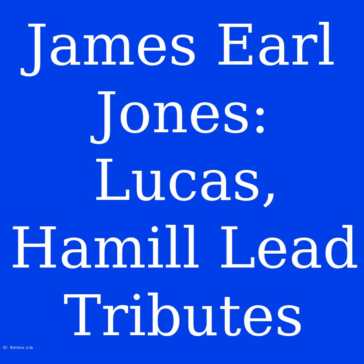 James Earl Jones: Lucas, Hamill Lead Tributes