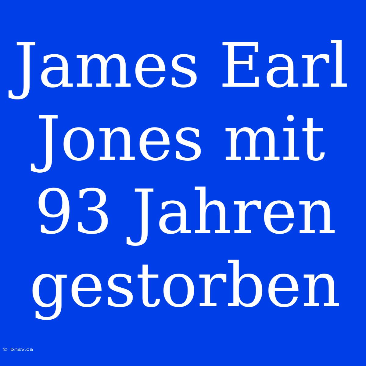 James Earl Jones Mit 93 Jahren Gestorben