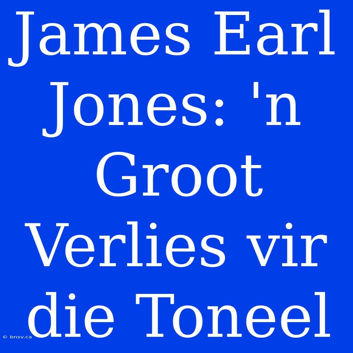 James Earl Jones: 'n Groot Verlies Vir Die Toneel