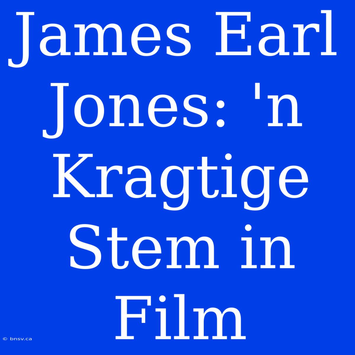 James Earl Jones: 'n Kragtige Stem In Film