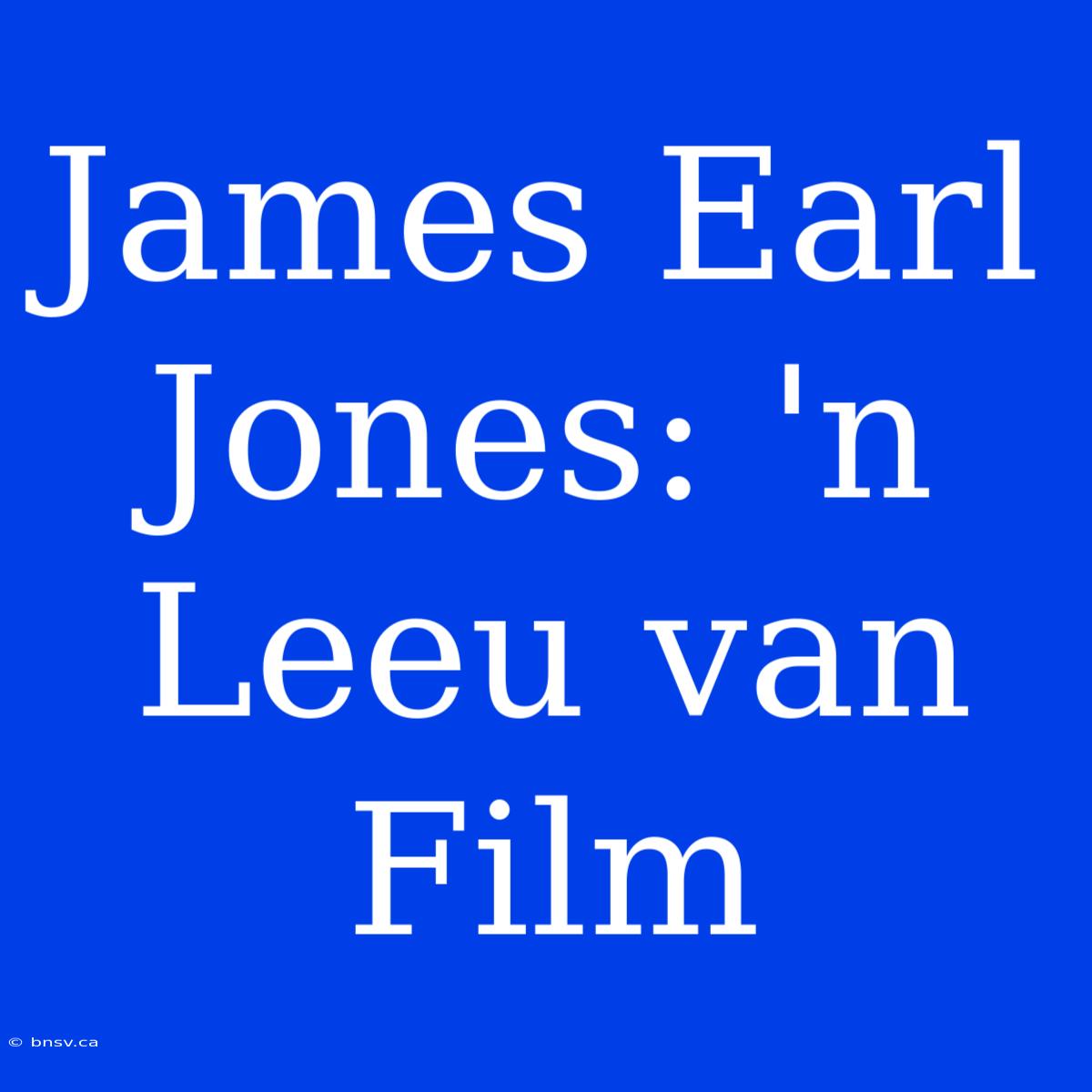 James Earl Jones: 'n Leeu Van Film