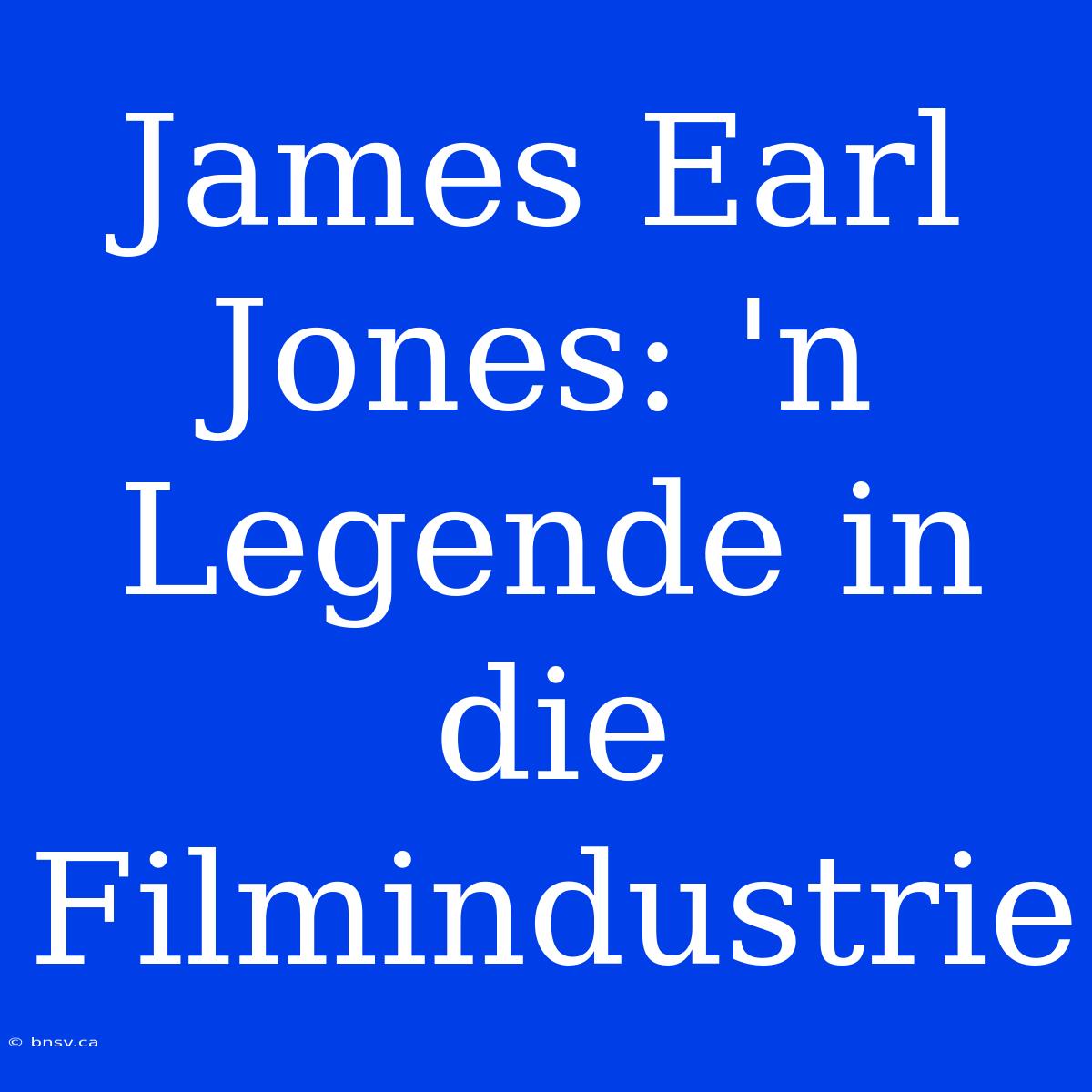 James Earl Jones: 'n Legende In Die Filmindustrie