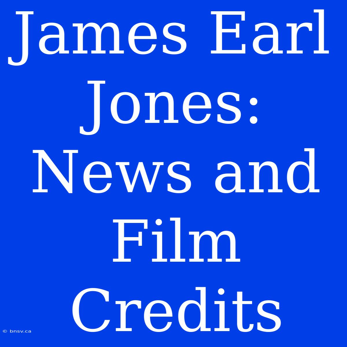 James Earl Jones: News And Film Credits