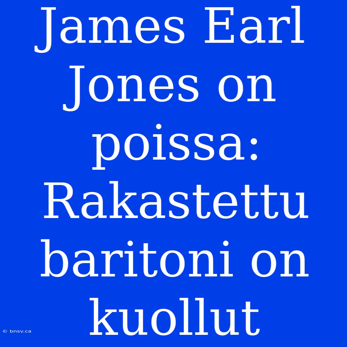 James Earl Jones On Poissa: Rakastettu Baritoni On Kuollut