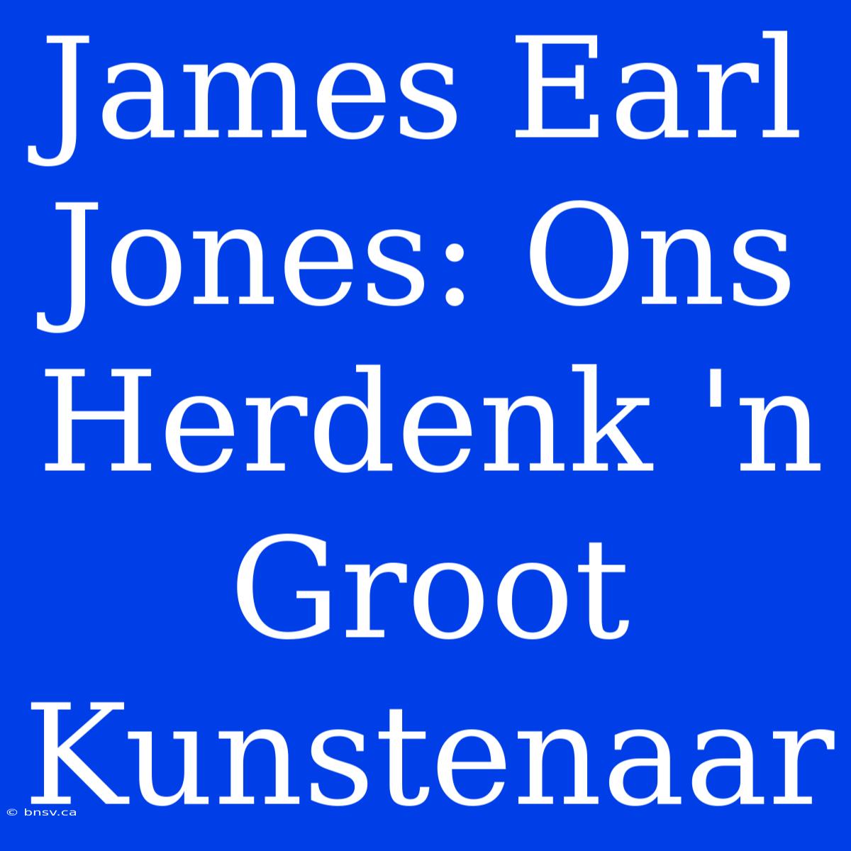 James Earl Jones: Ons Herdenk 'n Groot Kunstenaar