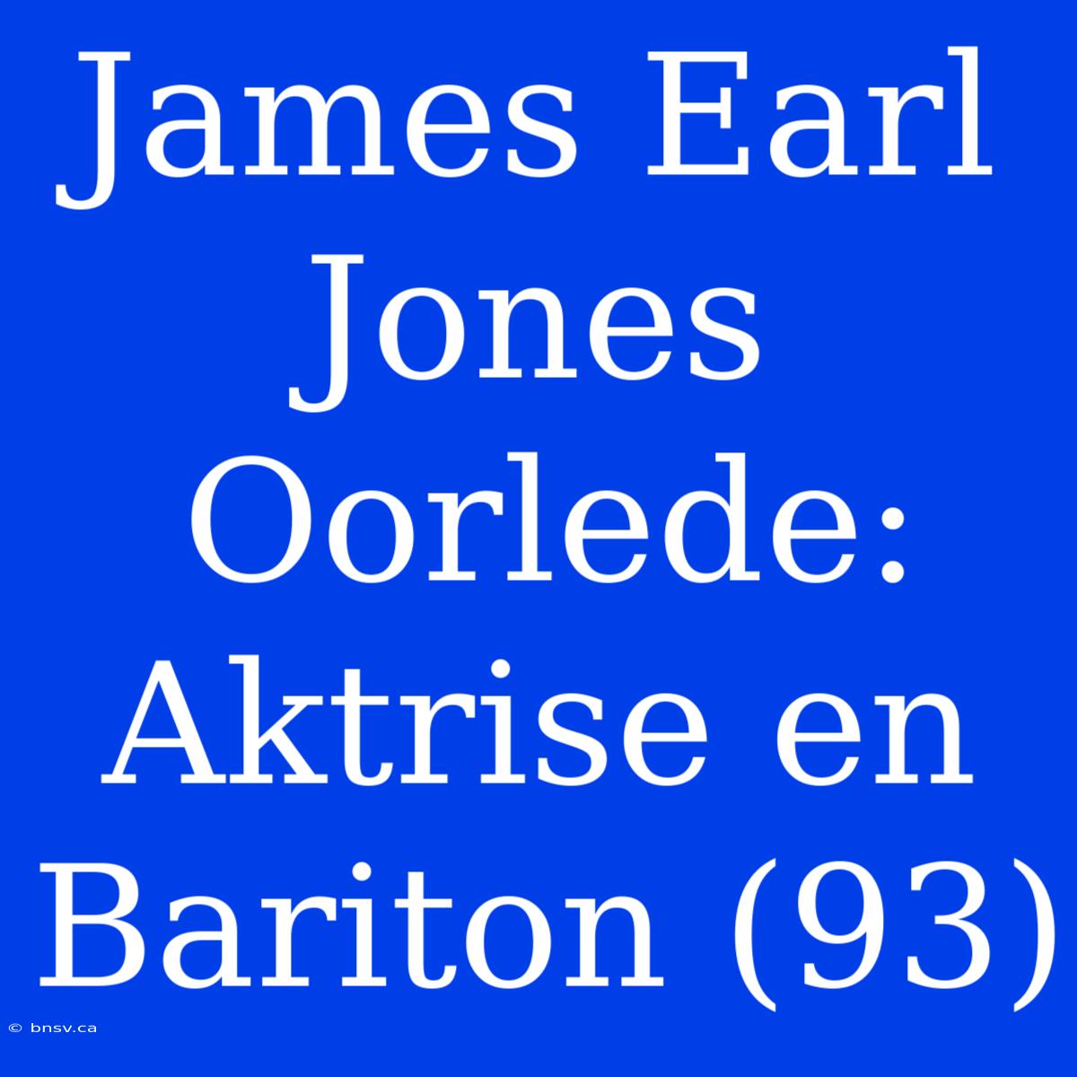 James Earl Jones Oorlede: Aktrise En Bariton (93)