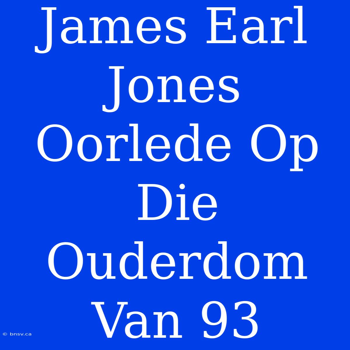 James Earl Jones Oorlede Op Die Ouderdom Van 93