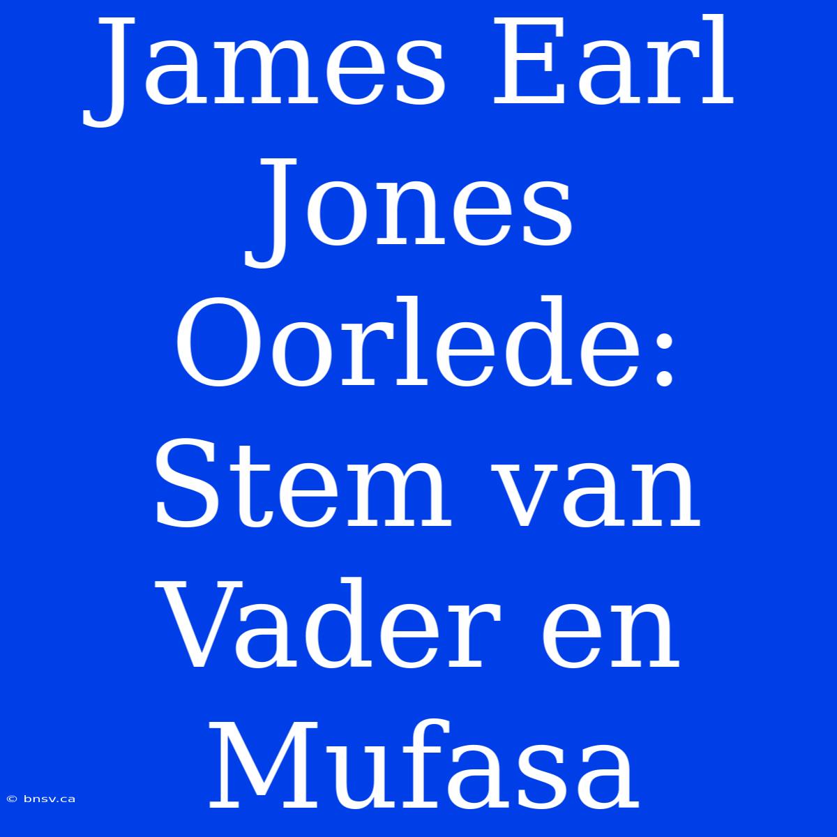 James Earl Jones Oorlede: Stem Van Vader En Mufasa