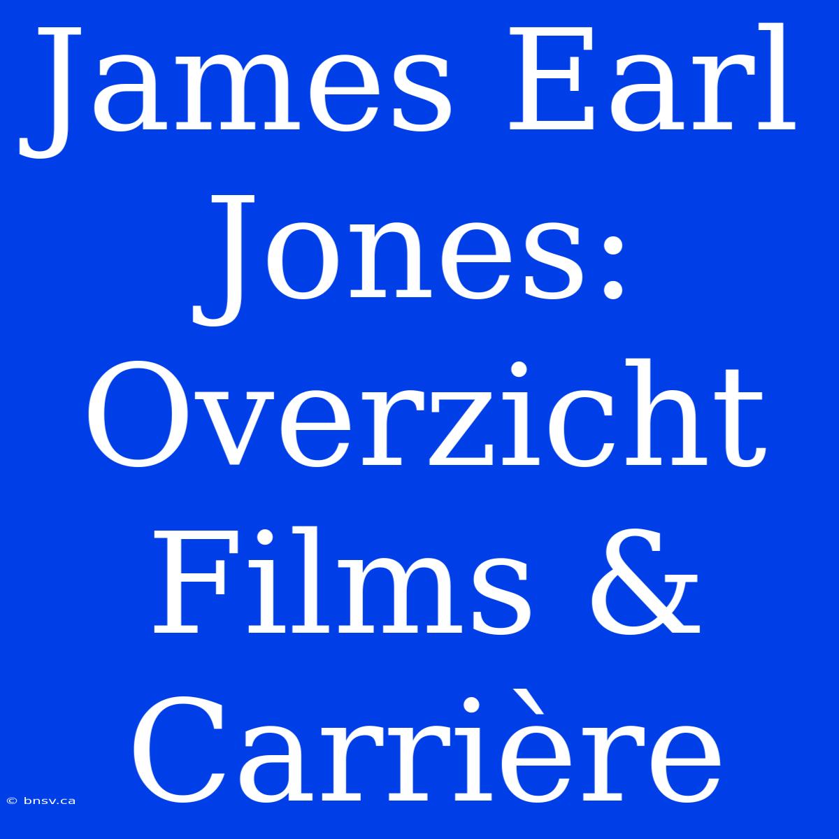 James Earl Jones: Overzicht Films & Carrière