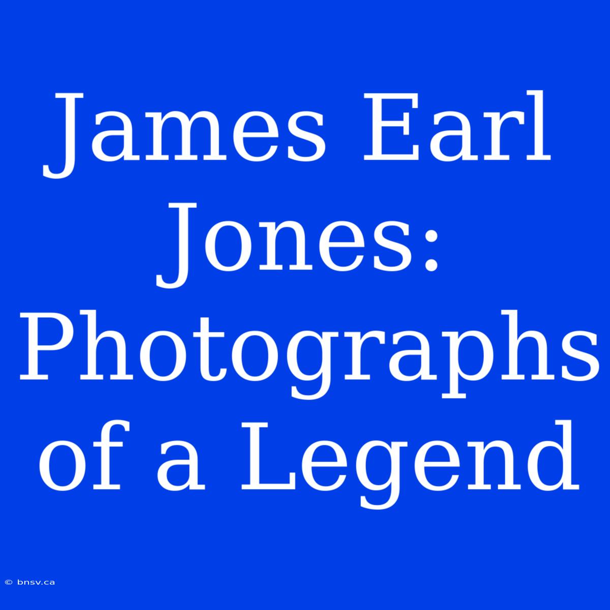 James Earl Jones: Photographs Of A Legend