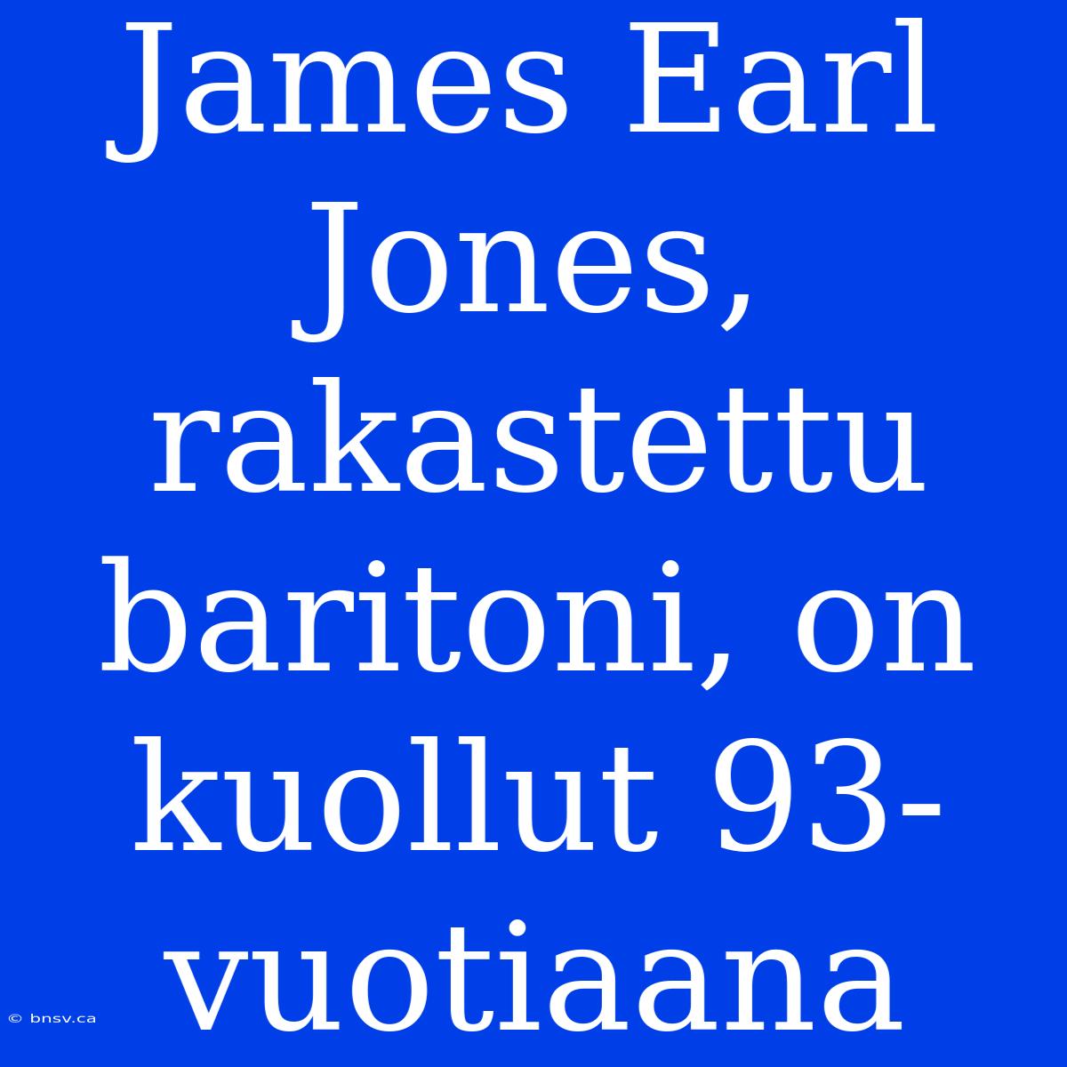 James Earl Jones, Rakastettu Baritoni, On Kuollut 93-vuotiaana