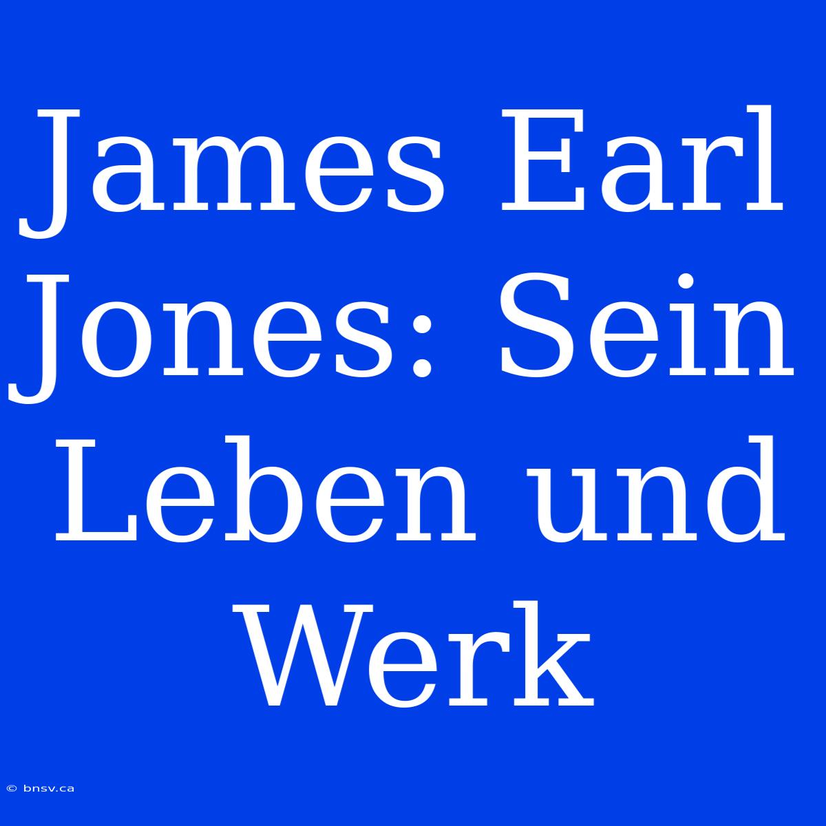 James Earl Jones: Sein Leben Und Werk