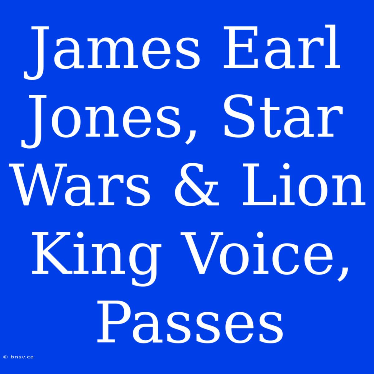 James Earl Jones, Star Wars & Lion King Voice, Passes