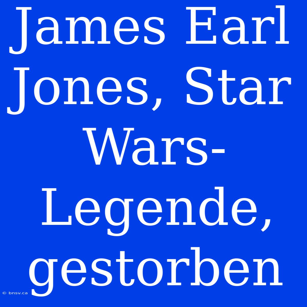 James Earl Jones, Star Wars-Legende, Gestorben