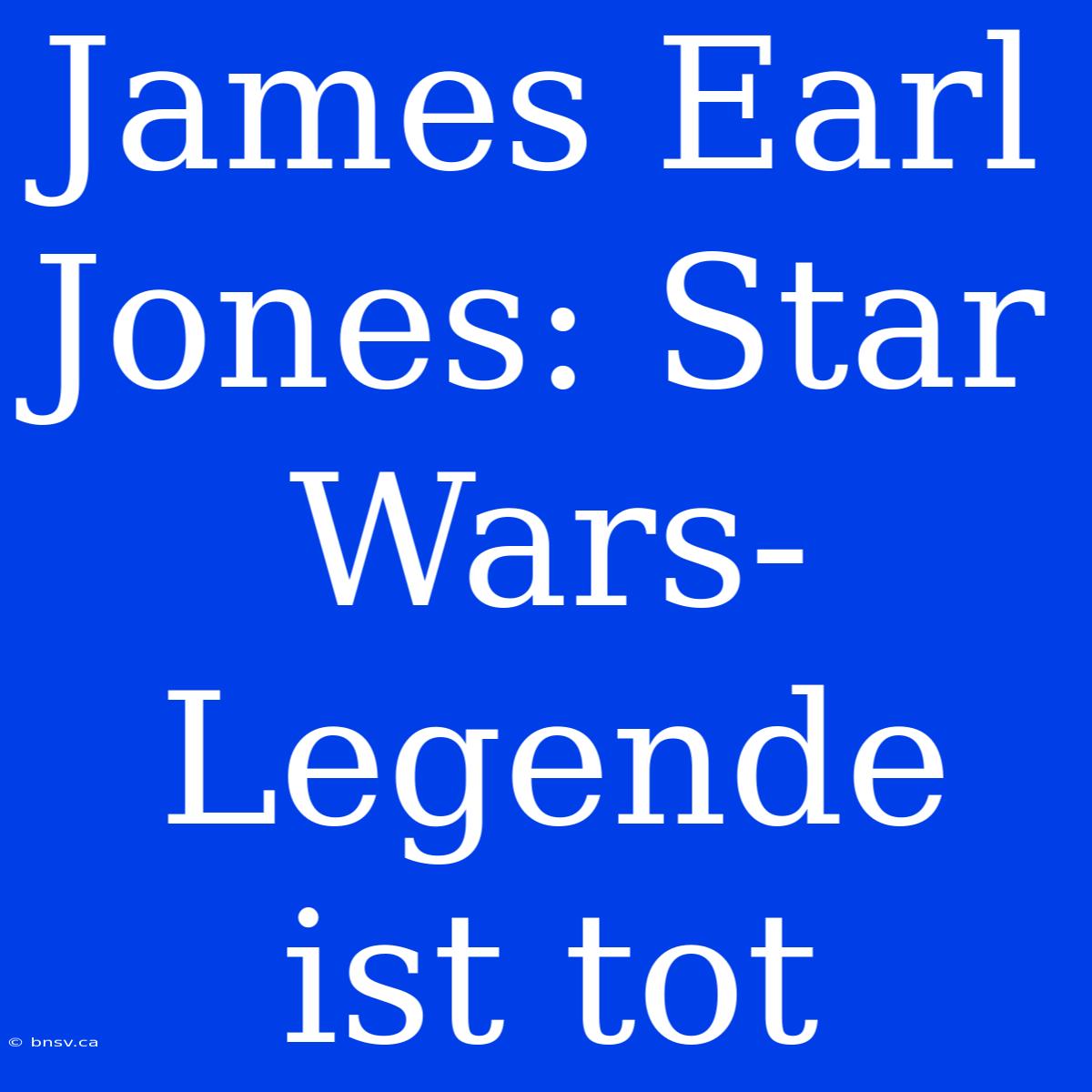 James Earl Jones: Star Wars-Legende Ist Tot