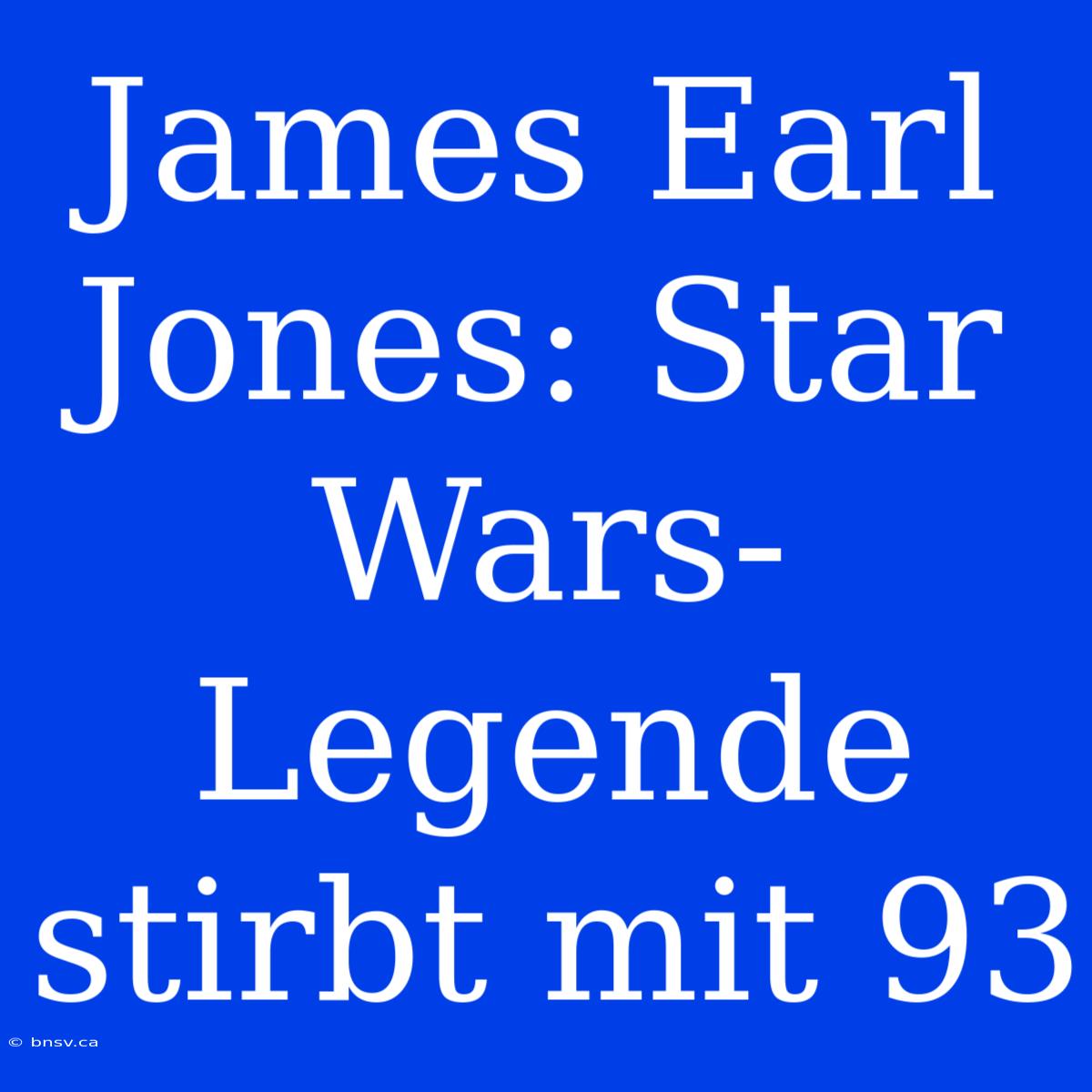 James Earl Jones: Star Wars-Legende Stirbt Mit 93