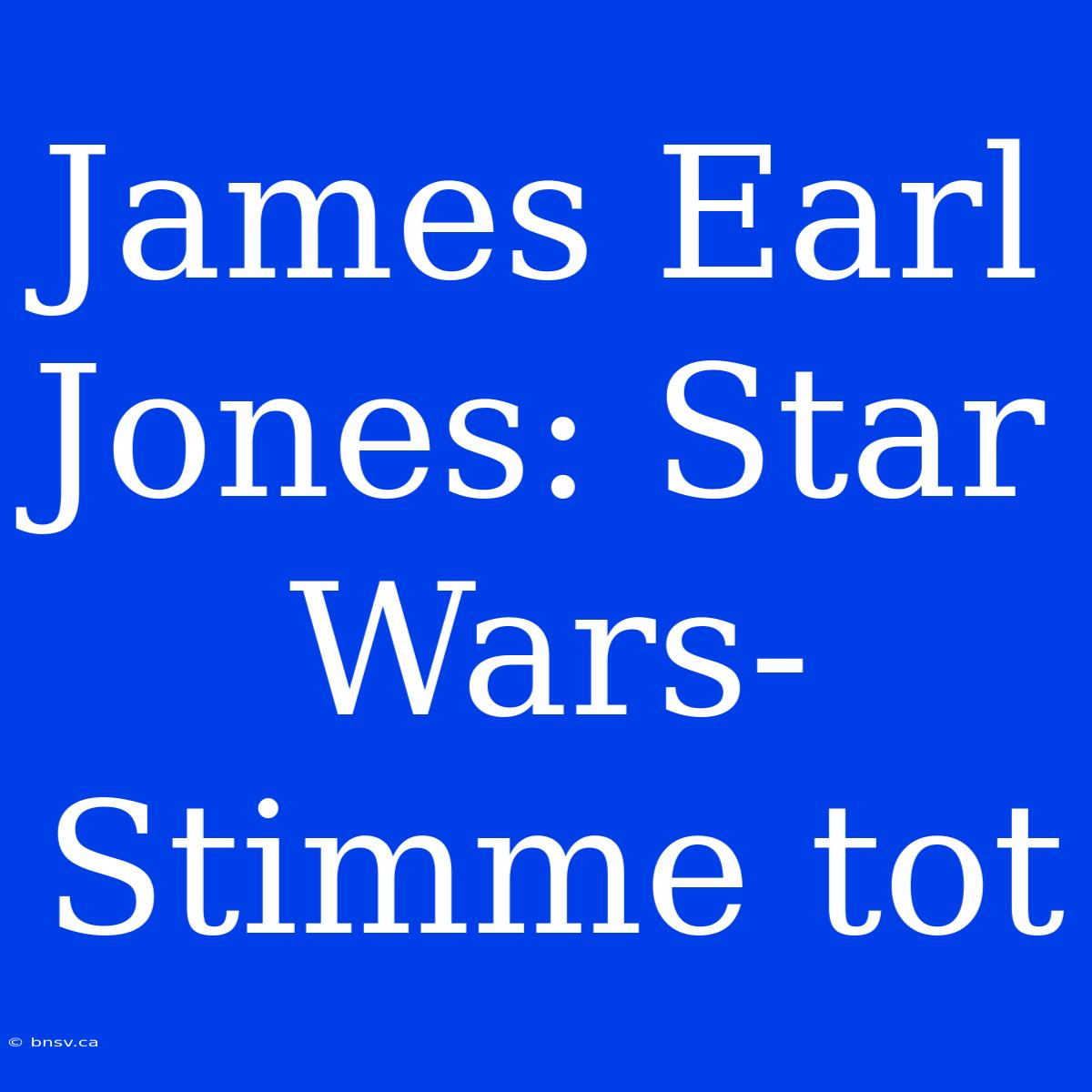 James Earl Jones: Star Wars-Stimme Tot