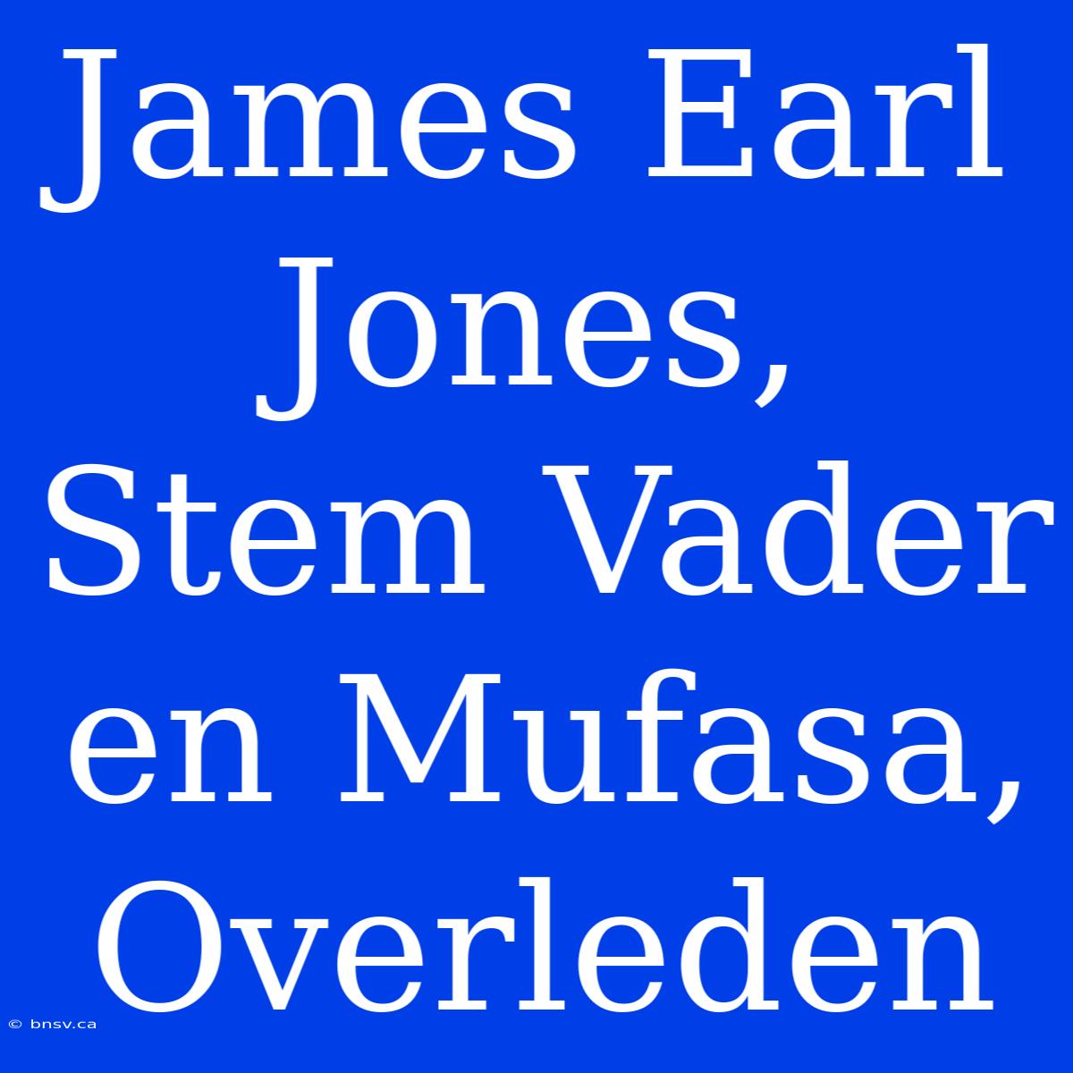 James Earl Jones, Stem Vader En Mufasa, Overleden