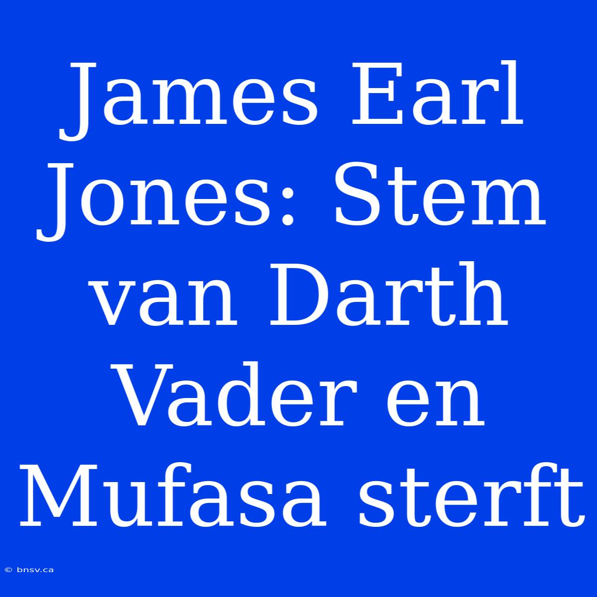 James Earl Jones: Stem Van Darth Vader En Mufasa Sterft