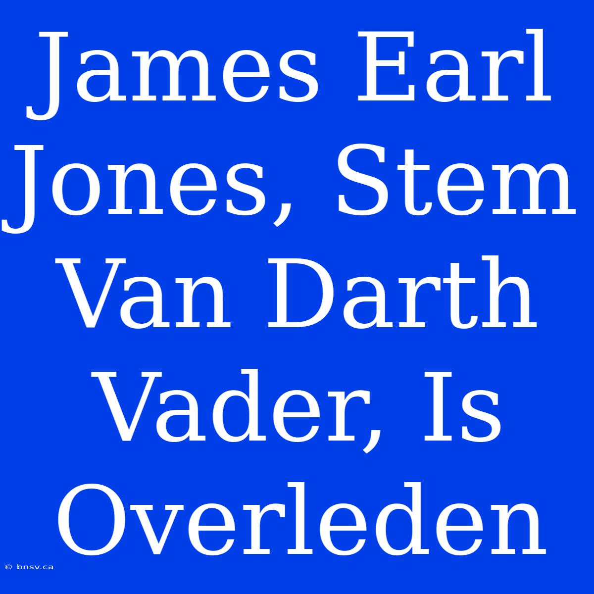 James Earl Jones, Stem Van Darth Vader, Is Overleden