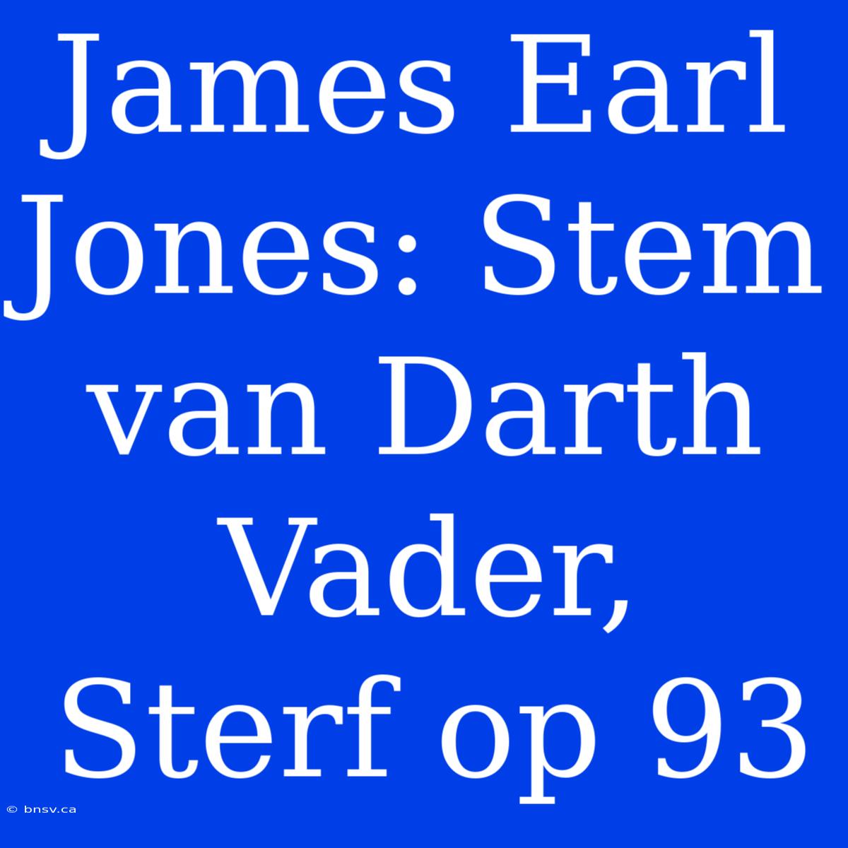 James Earl Jones: Stem Van Darth Vader, Sterf Op 93