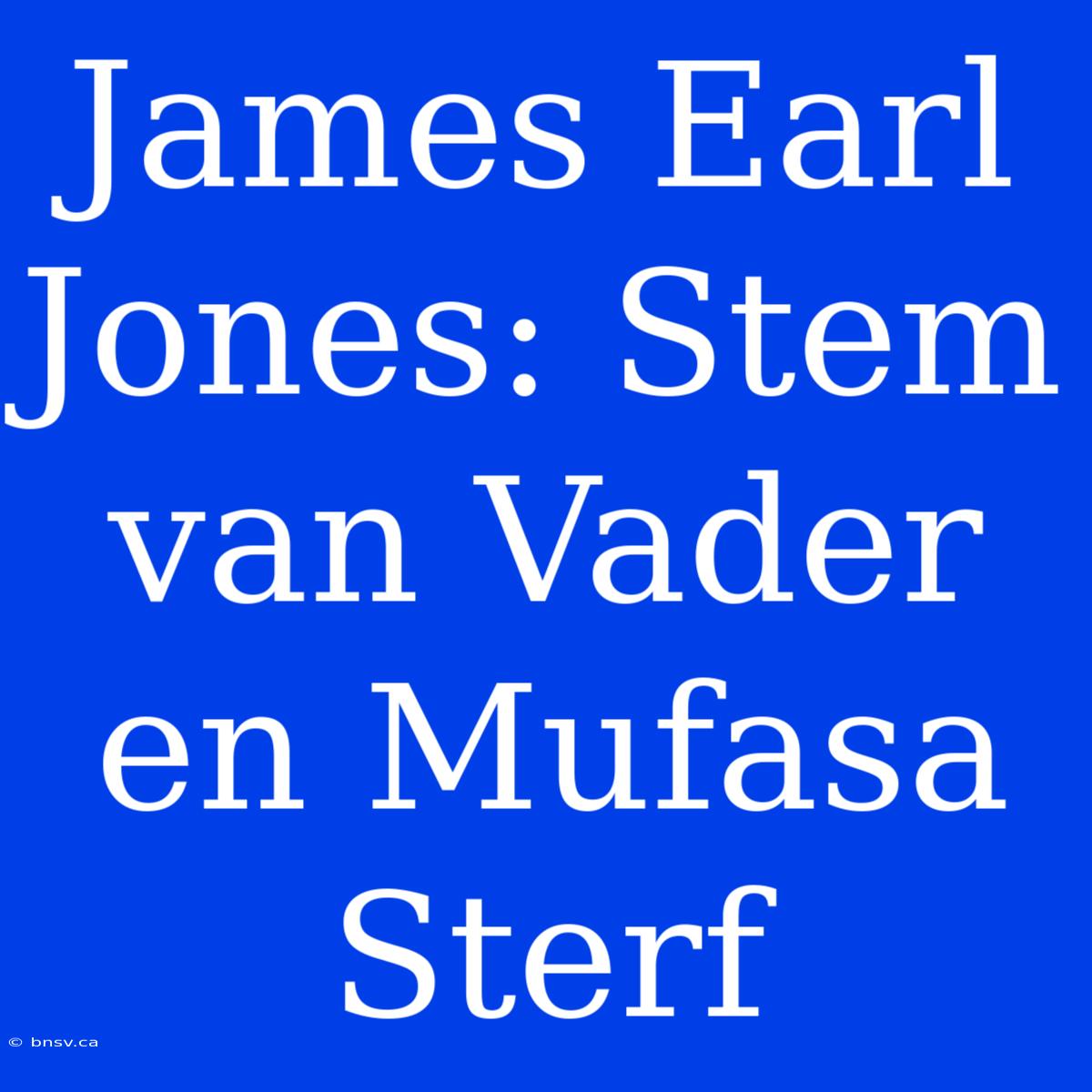 James Earl Jones: Stem Van Vader En Mufasa Sterf