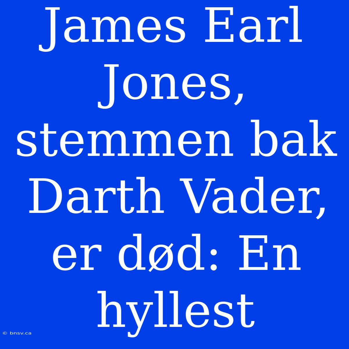 James Earl Jones, Stemmen Bak Darth Vader, Er Død: En Hyllest