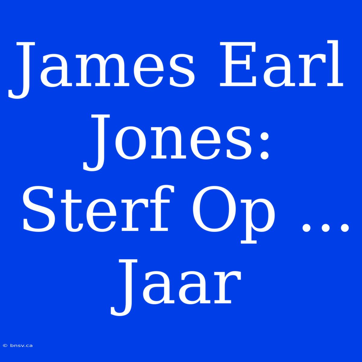 James Earl Jones: Sterf Op ... Jaar