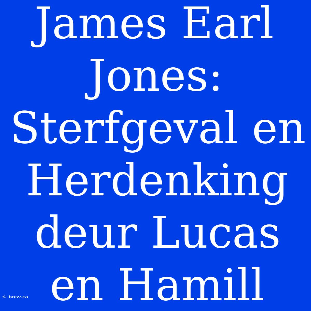 James Earl Jones: Sterfgeval En Herdenking Deur Lucas En Hamill