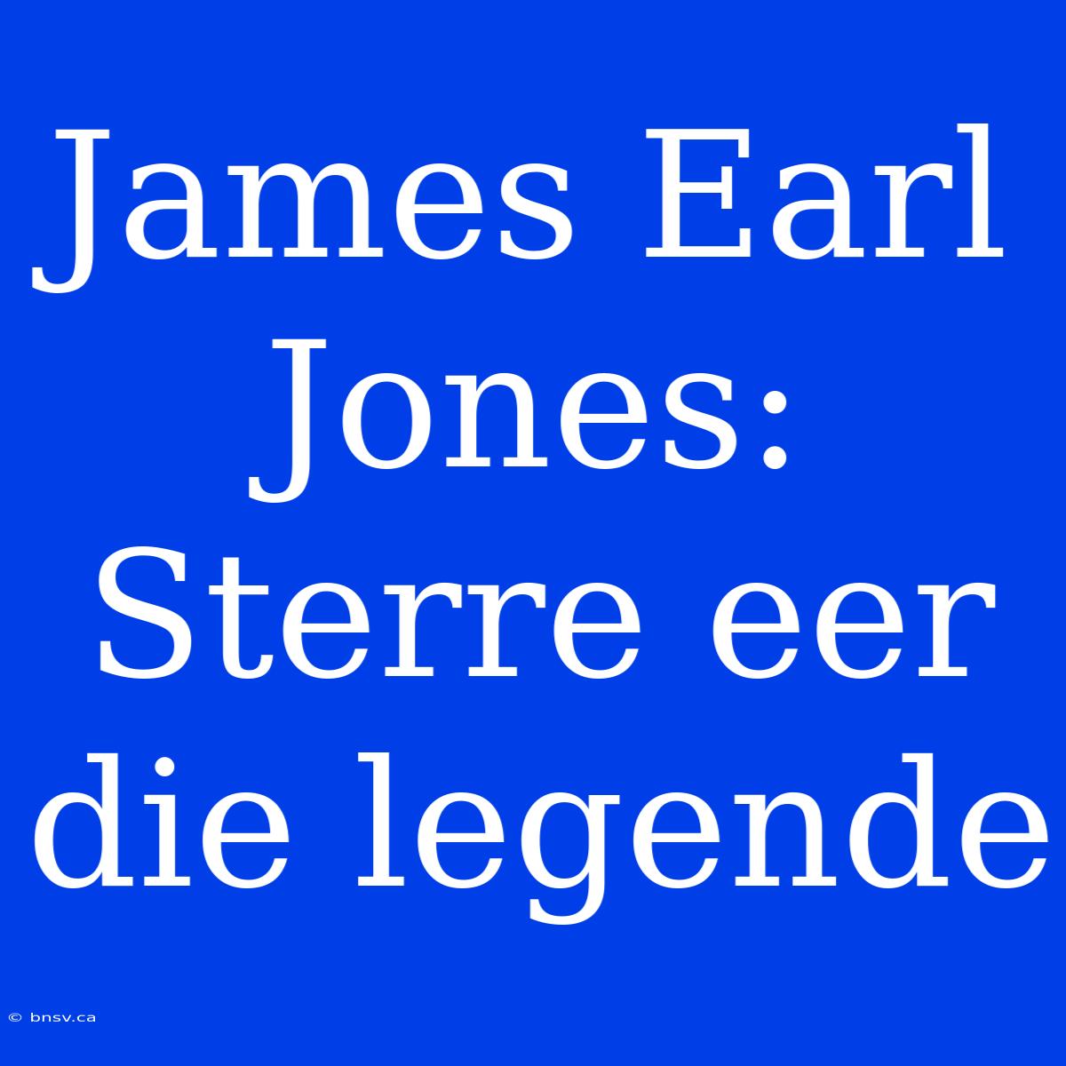 James Earl Jones: Sterre Eer Die Legende