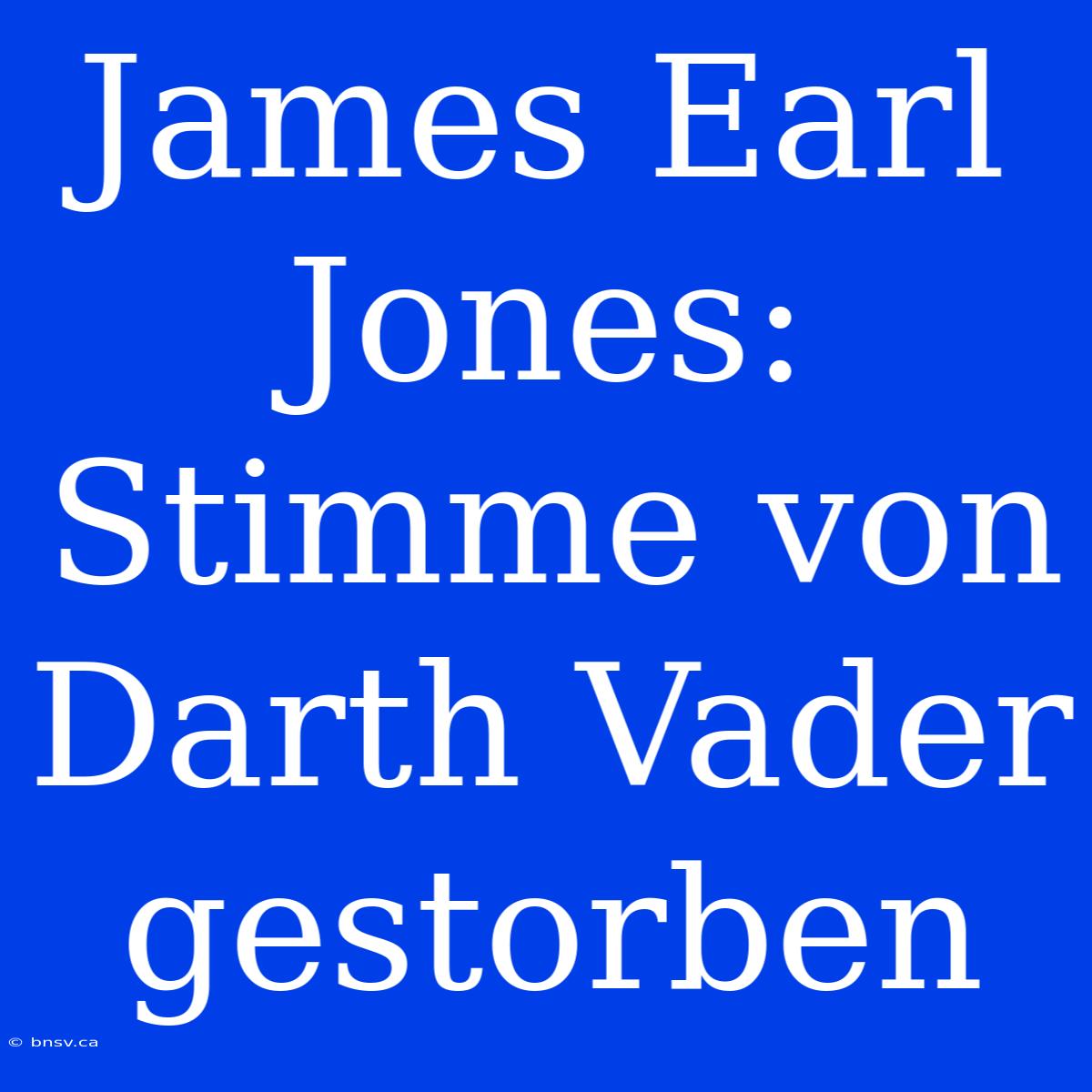 James Earl Jones: Stimme Von Darth Vader Gestorben