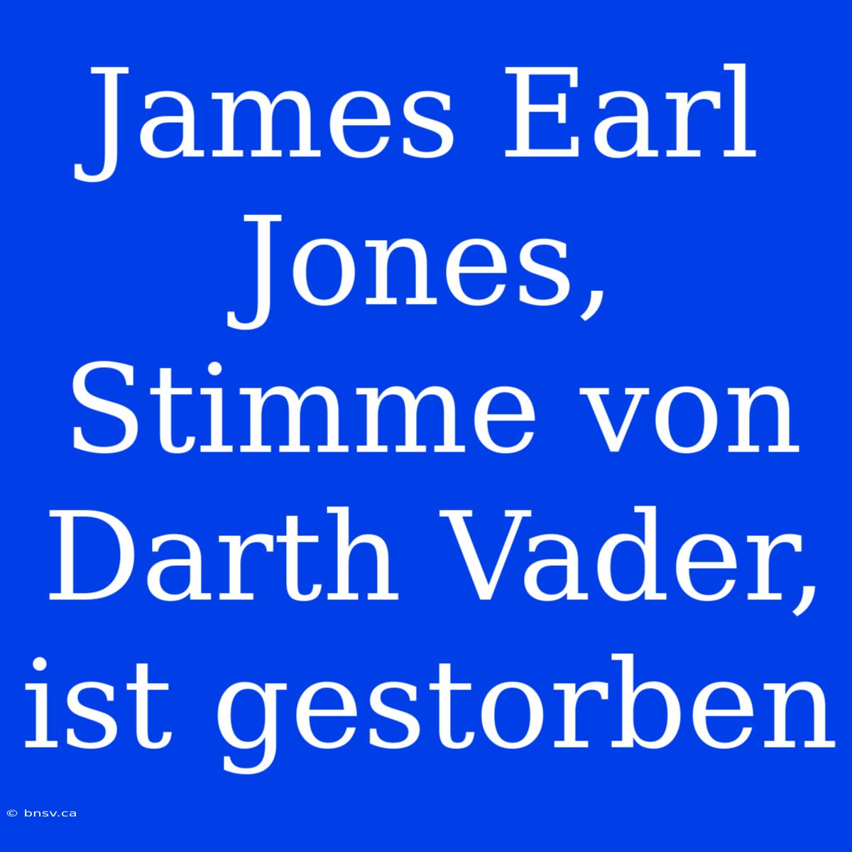 James Earl Jones, Stimme Von Darth Vader, Ist Gestorben