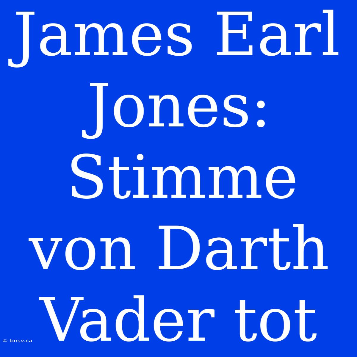 James Earl Jones: Stimme Von Darth Vader Tot