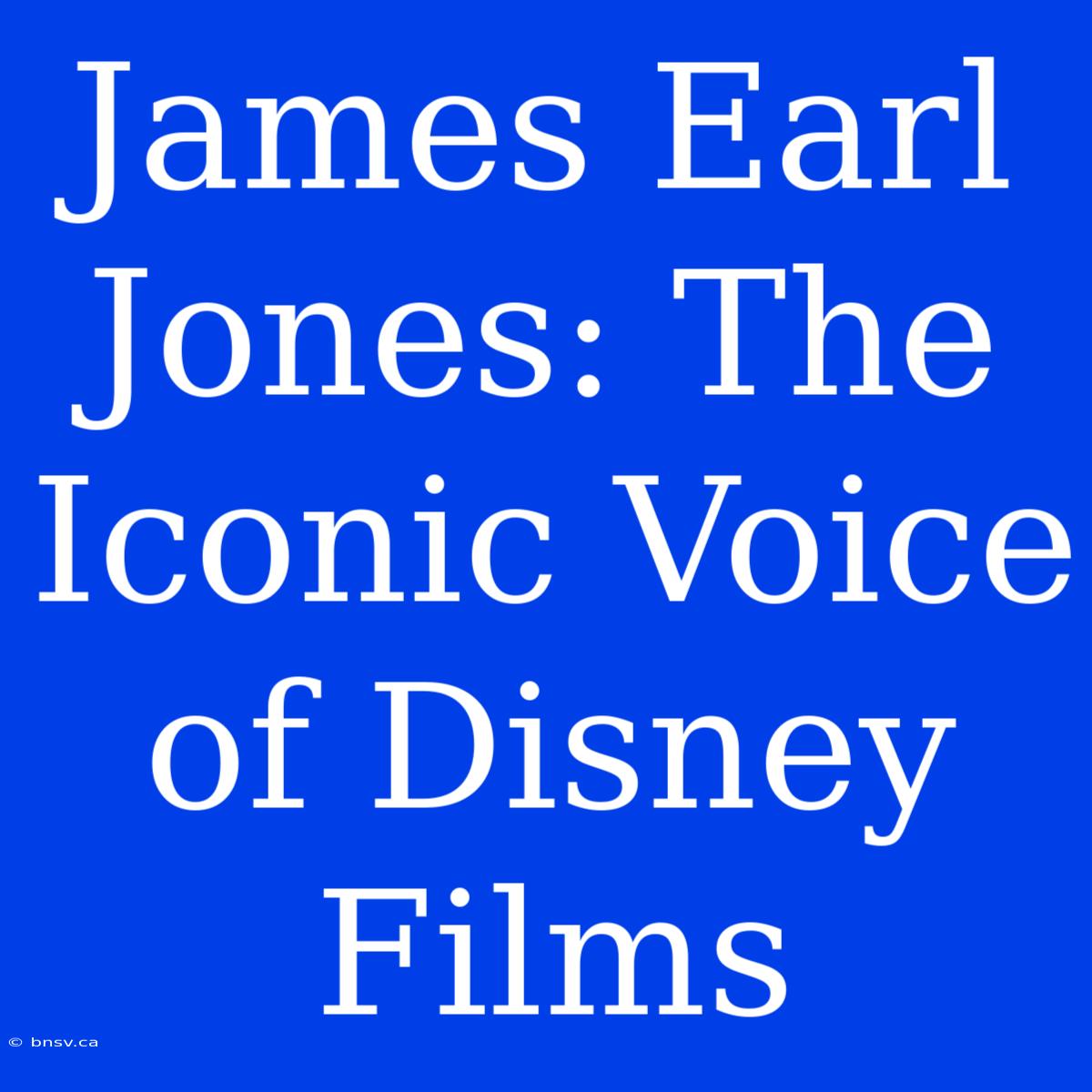 James Earl Jones: The Iconic Voice Of Disney Films