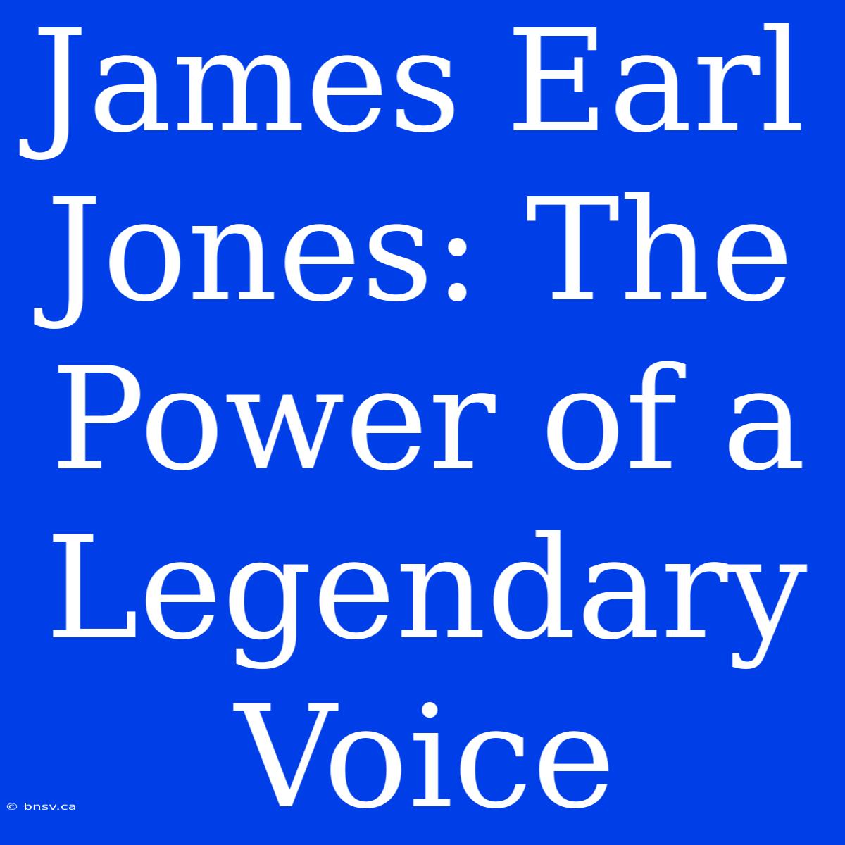 James Earl Jones: The Power Of A Legendary Voice