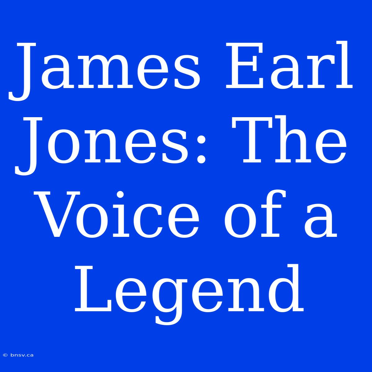 James Earl Jones: The Voice Of A Legend