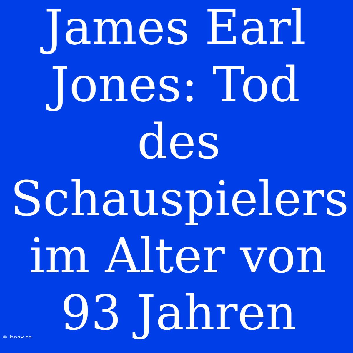 James Earl Jones: Tod Des Schauspielers Im Alter Von 93 Jahren