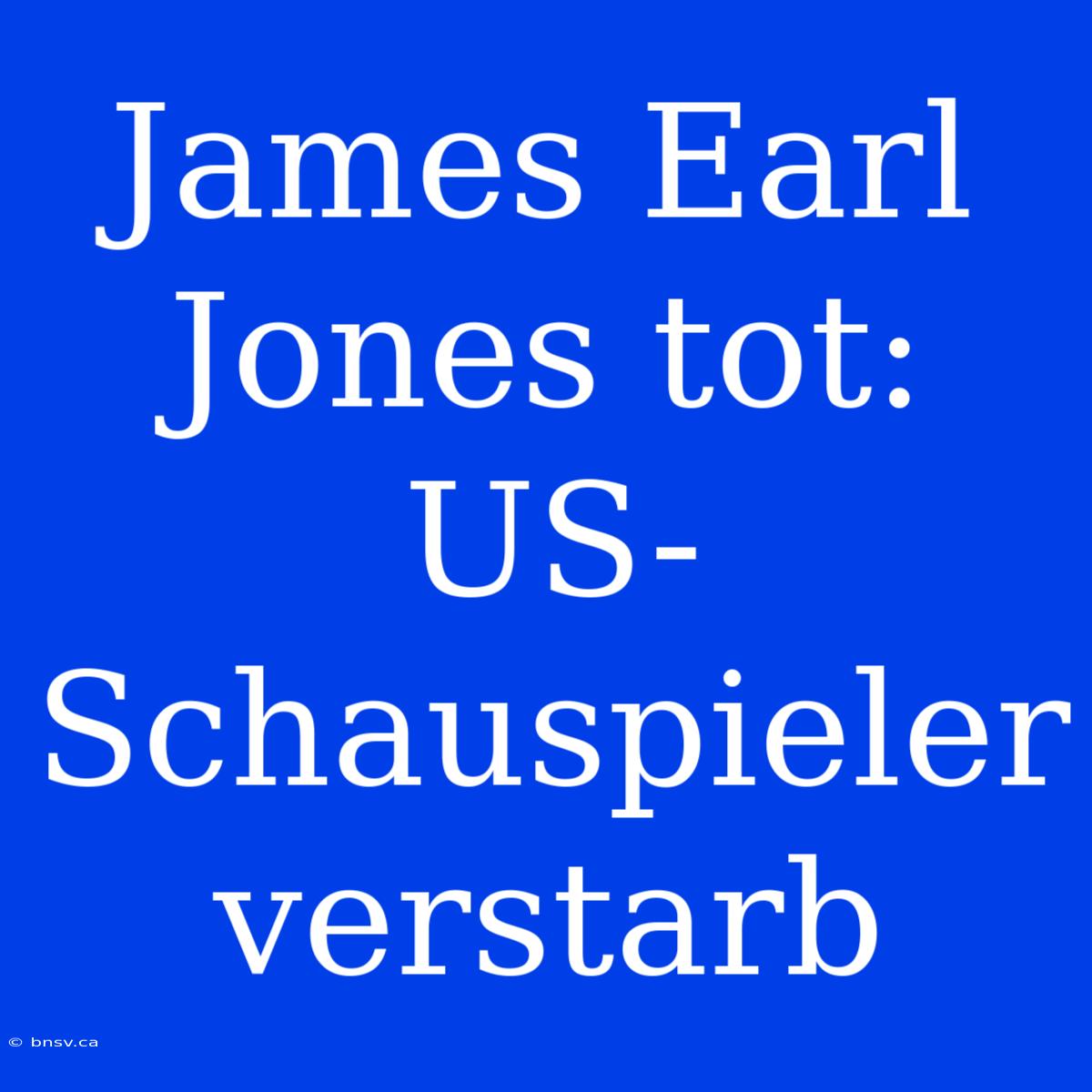 James Earl Jones Tot: US-Schauspieler Verstarb