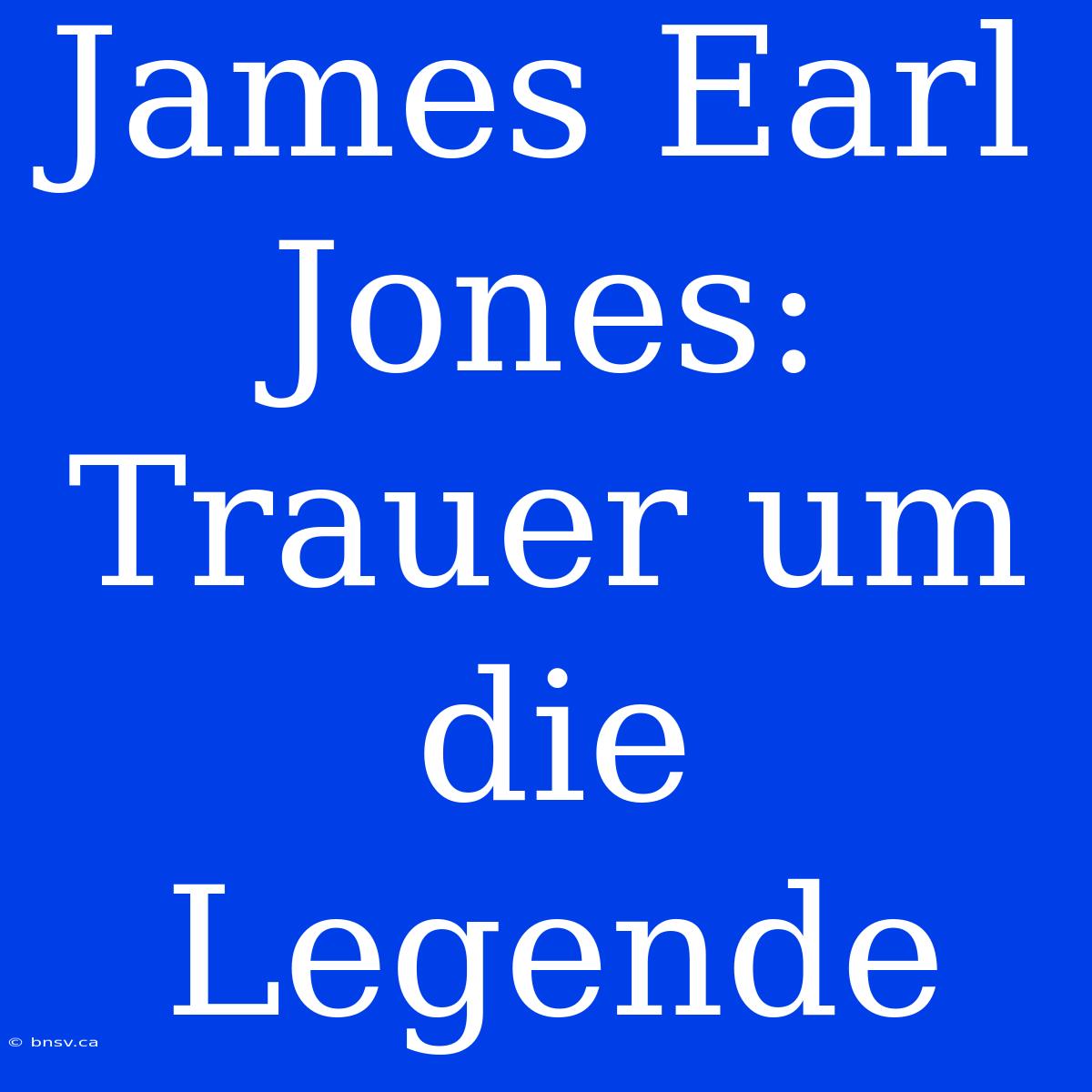 James Earl Jones: Trauer Um Die Legende