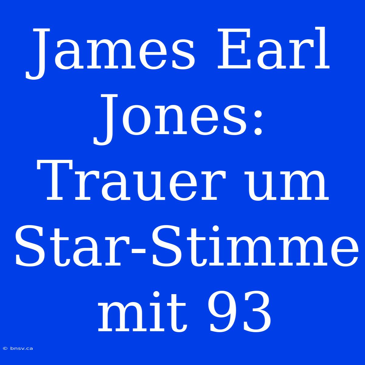 James Earl Jones: Trauer Um Star-Stimme Mit 93