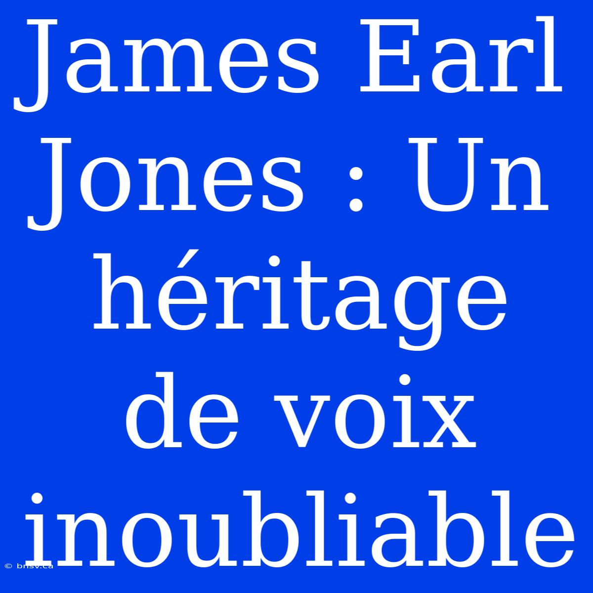 James Earl Jones : Un Héritage De Voix Inoubliable