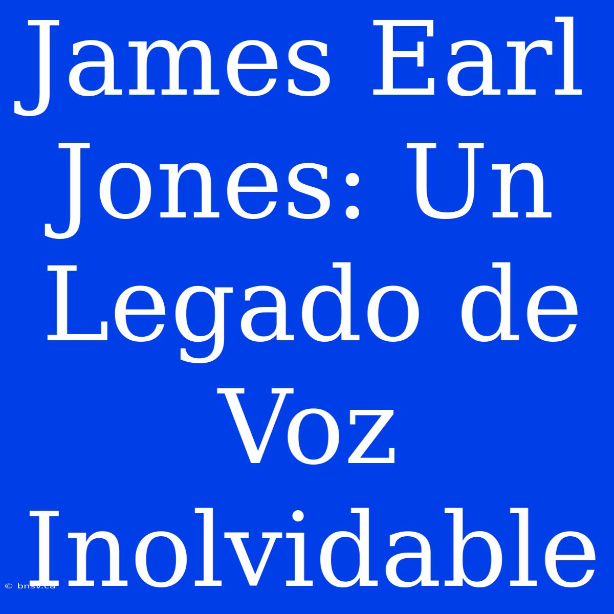 James Earl Jones: Un Legado De Voz Inolvidable