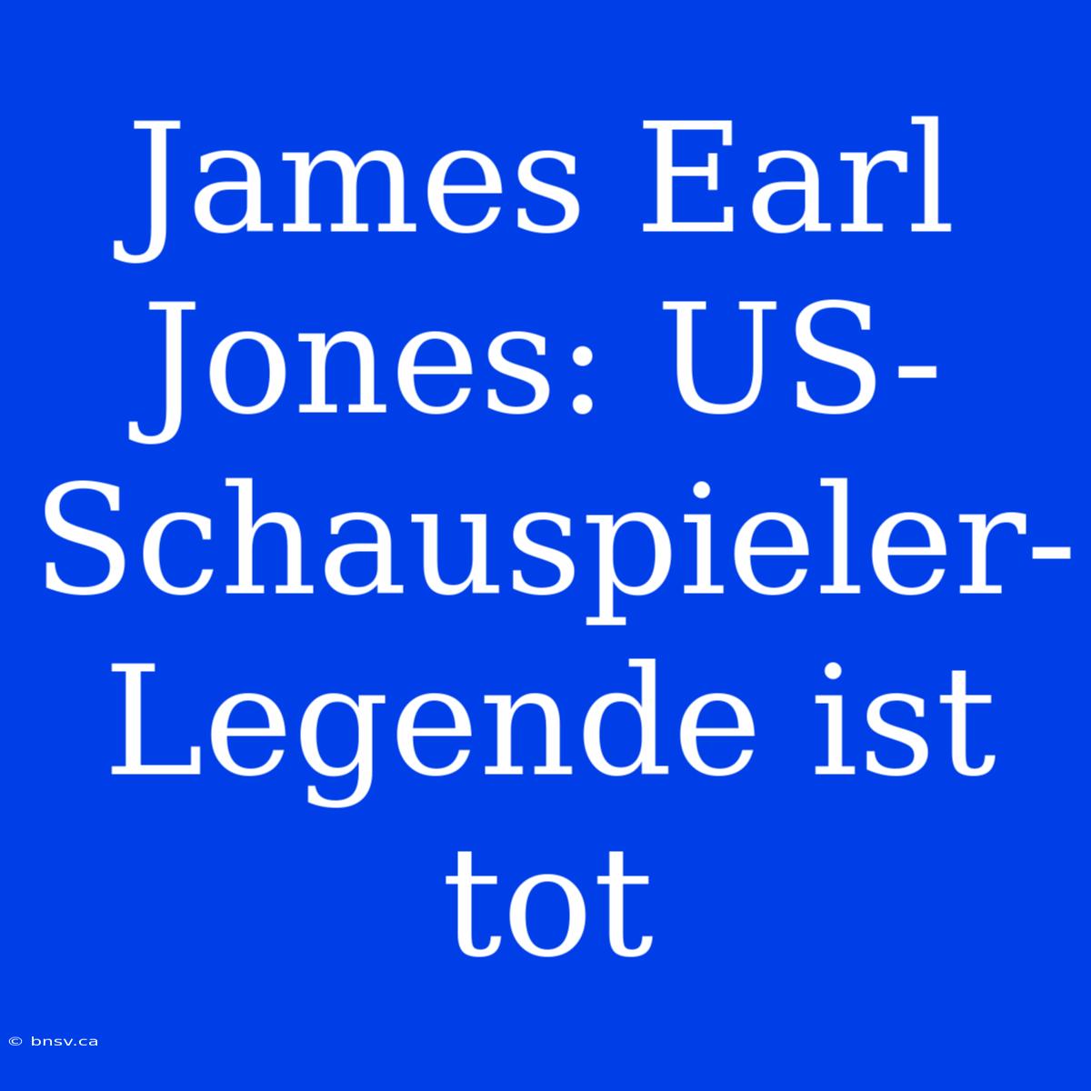 James Earl Jones: US-Schauspieler-Legende Ist Tot