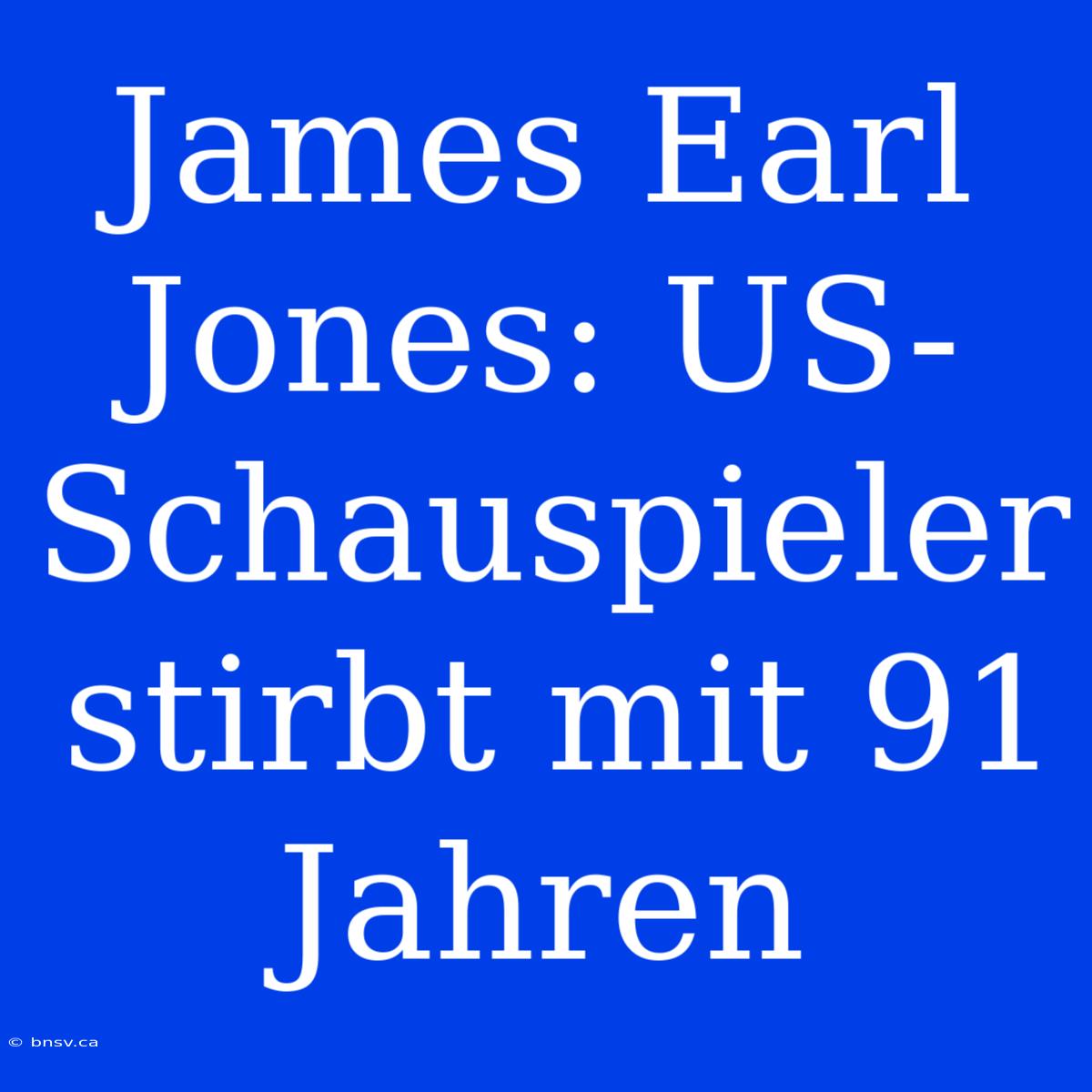 James Earl Jones: US-Schauspieler Stirbt Mit 91 Jahren