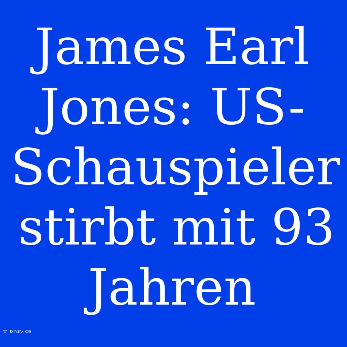 James Earl Jones: US-Schauspieler Stirbt Mit 93 Jahren