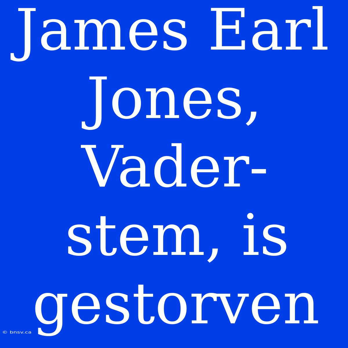 James Earl Jones, Vader-stem, Is Gestorven