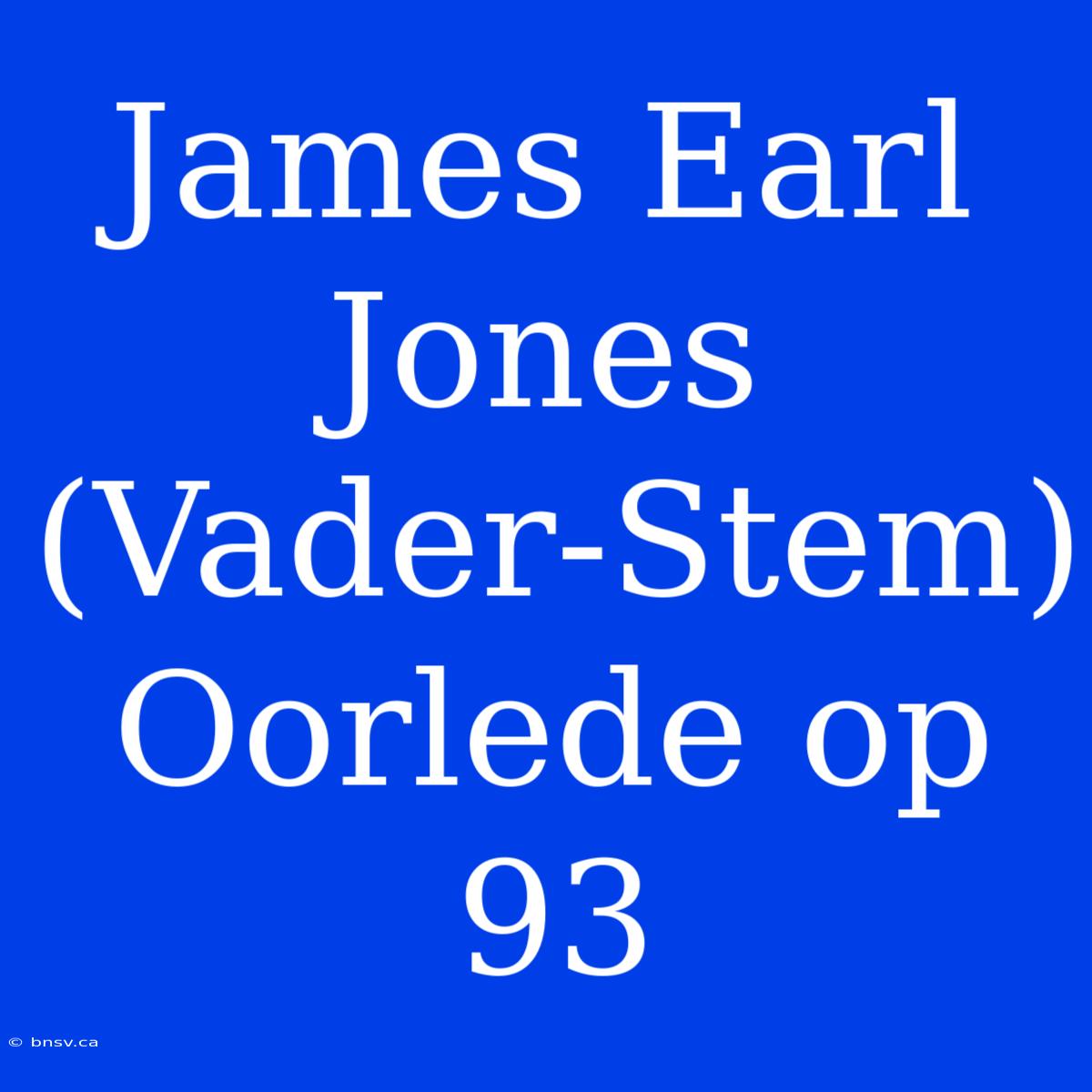 James Earl Jones (Vader-Stem) Oorlede Op 93