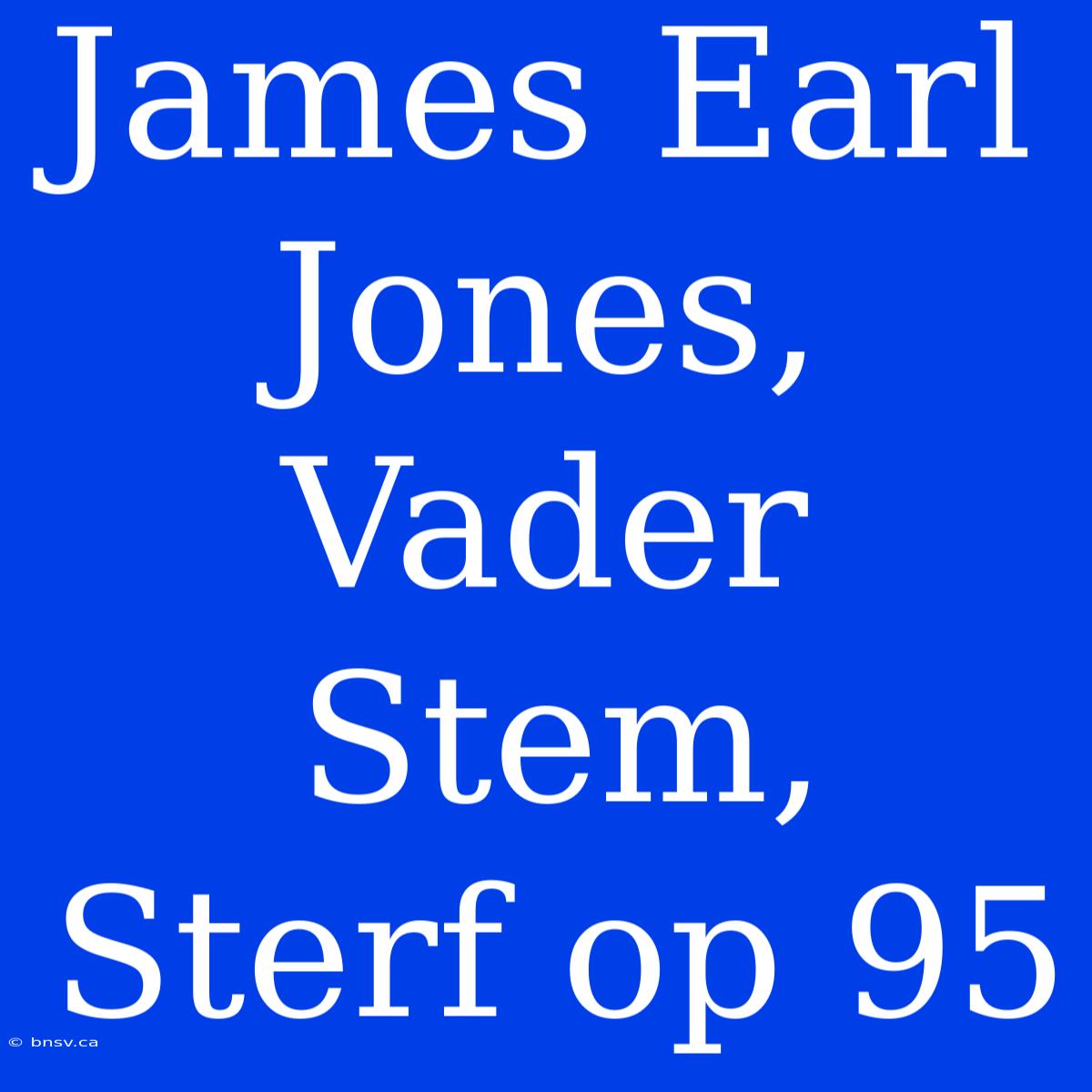 James Earl Jones, Vader Stem, Sterf Op 95